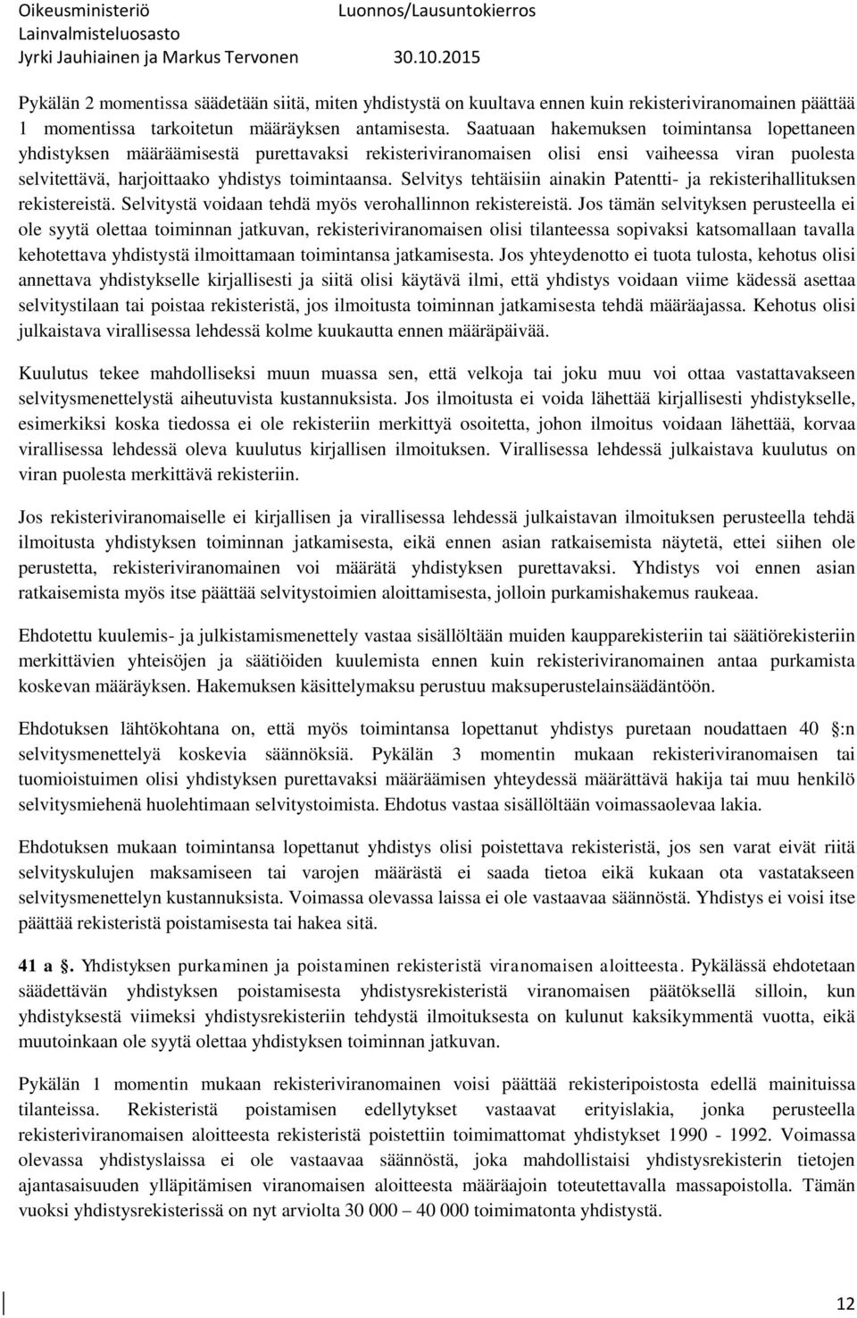 Selvitys tehtäisiin ainakin Patentti- ja rekisterihallituksen rekistereistä. Selvitystä voidaan tehdä myös verohallinnon rekistereistä.