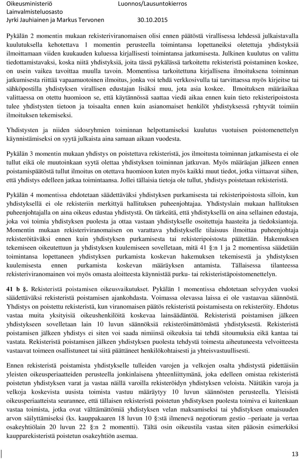Julkinen kuulutus on valittu tiedottamistavaksi, koska niitä yhdistyksiä, joita tässä pykälässä tarkoitettu rekisteristä poistaminen koskee, on usein vaikea tavoittaa muulla tavoin.