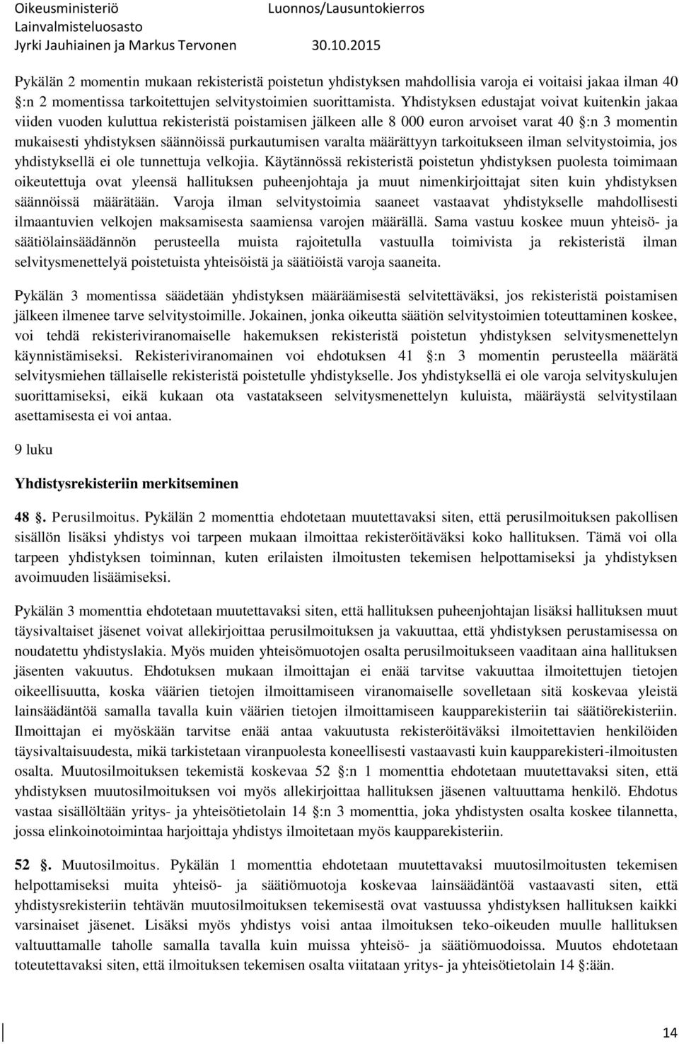 varalta määrättyyn tarkoitukseen ilman selvitystoimia, jos yhdistyksellä ei ole tunnettuja velkojia.