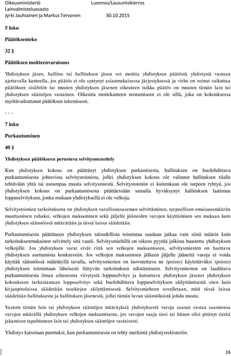 vastainen. Oikeutta moitekanteen nostamiseen ei ole sillä, joka on kokouksessa myötävaikuttanut päätöksen tekemiseen.
