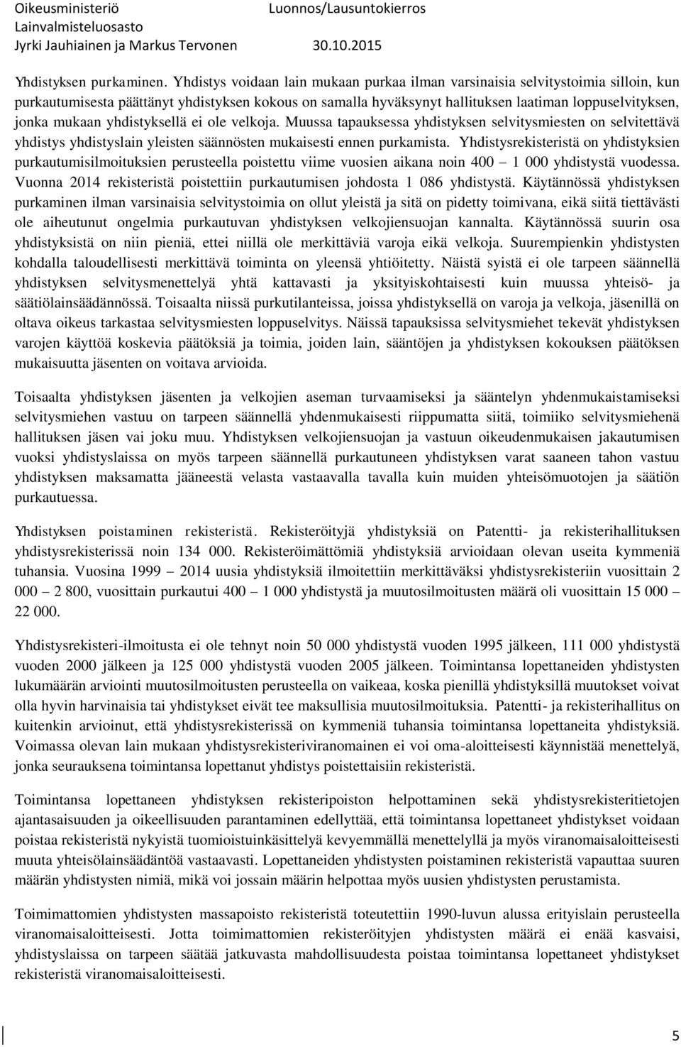 mukaan yhdistyksellä ei ole velkoja. Muussa tapauksessa yhdistyksen selvitysmiesten on selvitettävä yhdistys yhdistyslain yleisten säännösten mukaisesti ennen purkamista.