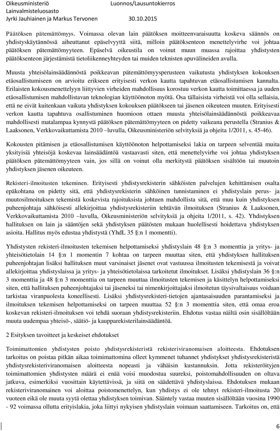 Epäselvä oikeustila on voinut muun muassa rajoittaa yhdistysten päätöksenteon järjestämistä tietoliikenneyhteyden tai muiden teknisten apuvälineiden avulla.