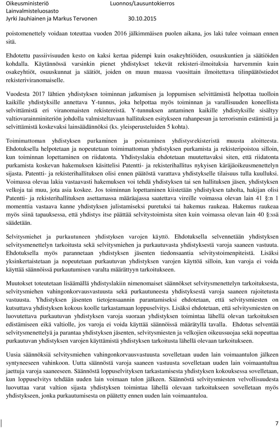 Käytännössä varsinkin pienet yhdistykset tekevät rekisteri-ilmoituksia harvemmin kuin osakeyhtiöt, osuuskunnat ja säätiöt, joiden on muun muassa vuosittain ilmoitettava tilinpäätöstiedot