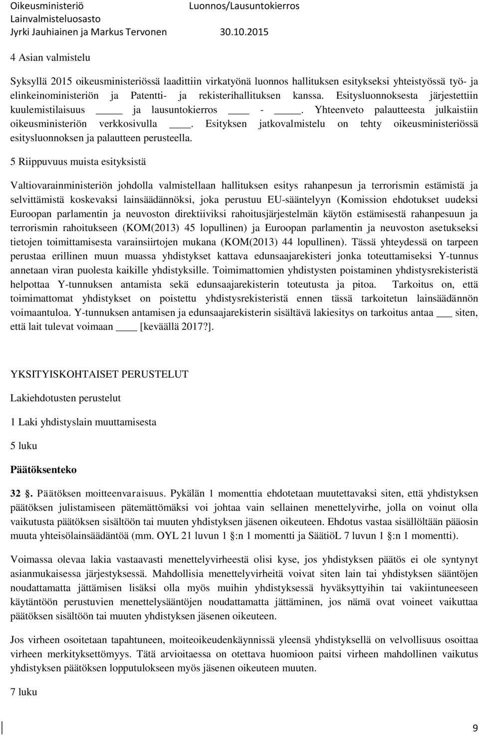 Esityksen jatkovalmistelu on tehty oikeusministeriössä esitysluonnoksen ja palautteen perusteella.