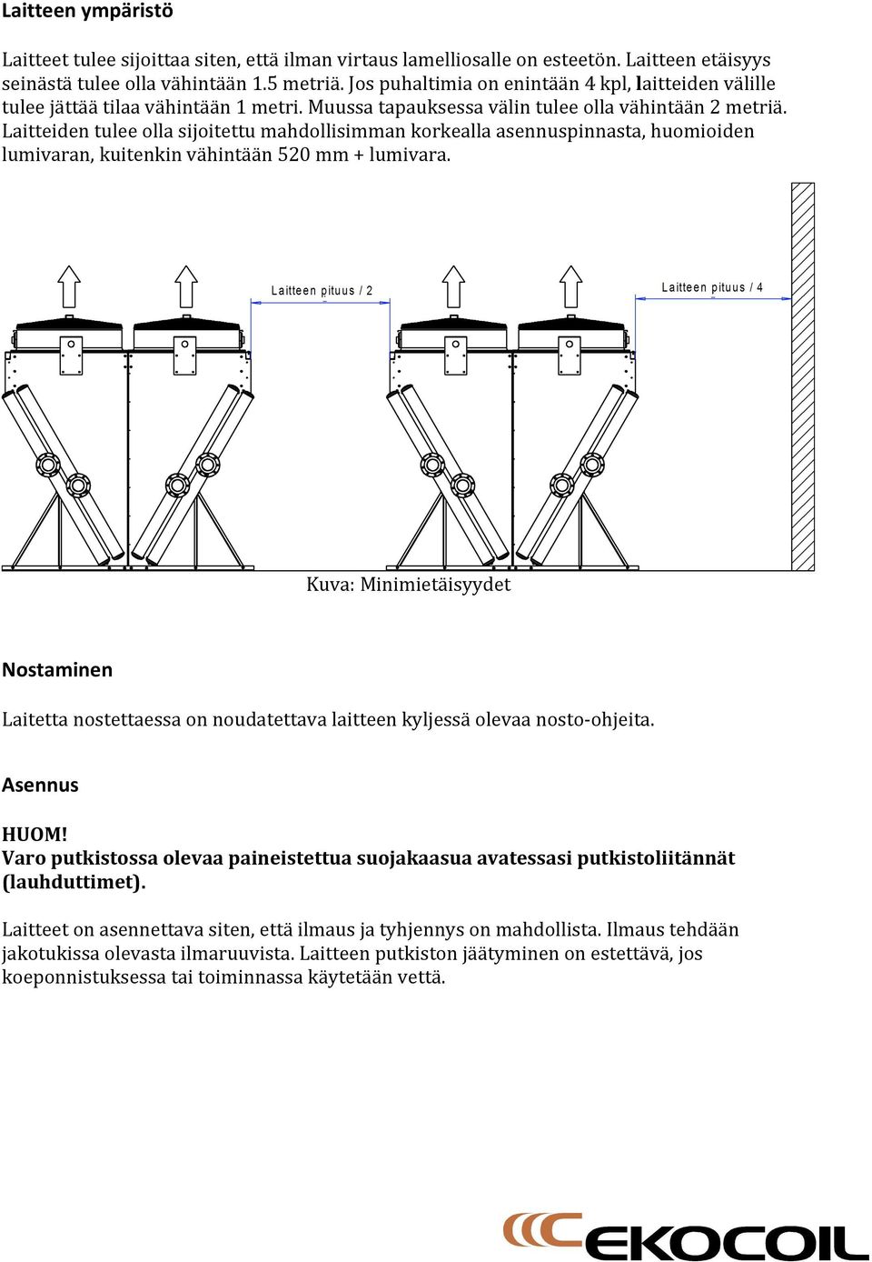 Laitteiden tulee olla sijoitettu mahdollisimman korkealla asennuspinnasta, huomioiden lumivaran, kuitenkin vähintään 520 mm + lumivara.