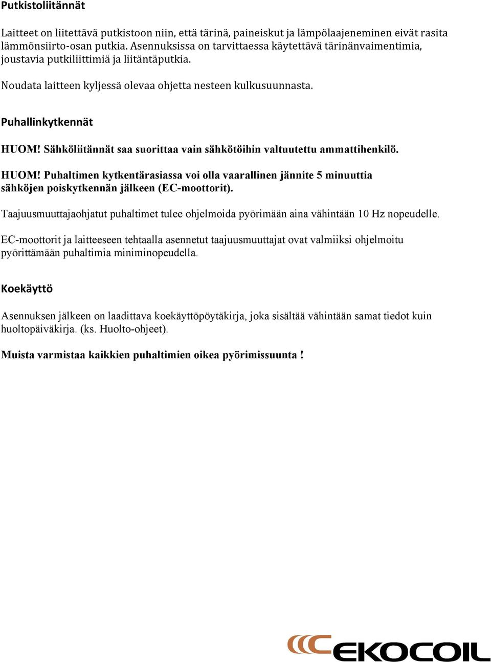 Sähköliitännät saa suorittaa vain sähkötöihin valtuutettu ammattihenkilö. HUOM! Puhaltimen kytkentärasiassa voi olla vaarallinen jännite 5 minuuttia sähköjen poiskytkennän jälkeen (EC-moottorit).