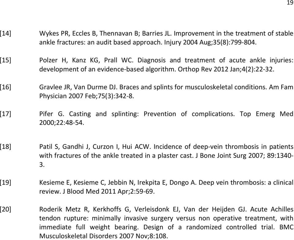 Braces and splints for musculoskeletal conditions. Am Fam Physician 2007 Feb;75(3):342 8. [17] Pifer G. Casting and splinting: Prevention of complications. Top Emerg Med 2000;22:48 54.