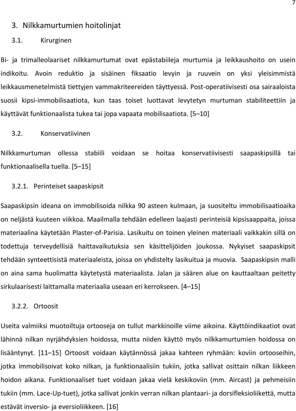 Post operatiivisesti osa sairaaloista suosii kipsi immobilisaatiota, kun taas toiset luottavat levytetyn murtuman stabiliteettiin ja käyttävät funktionaalista tukea tai jopa vapaata mobilisaatiota.