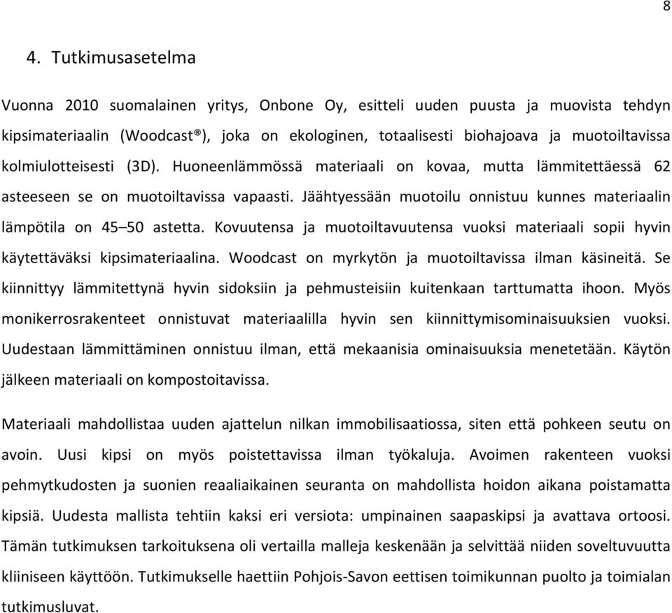 Jäähtyessään muotoilu onnistuu kunnes materiaalin lämpötila on 45 50 astetta. Kovuutensa ja muotoiltavuutensa vuoksi materiaali sopii hyvin käytettäväksi kipsimateriaalina.