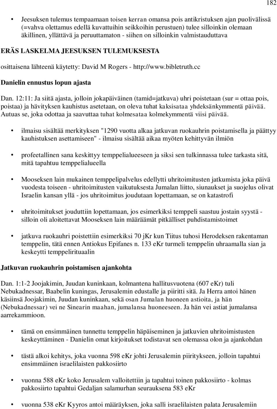 12:11: Ja siitä ajasta, jolloin jokapäiväinen (tamid=jatkuva) uhri poistetaan (sur = ottaa pois, poistaa) ja hävityksen kauhistus asetetaan, on oleva tuhat kaksisataa yhdeksänkymmentä päivää.