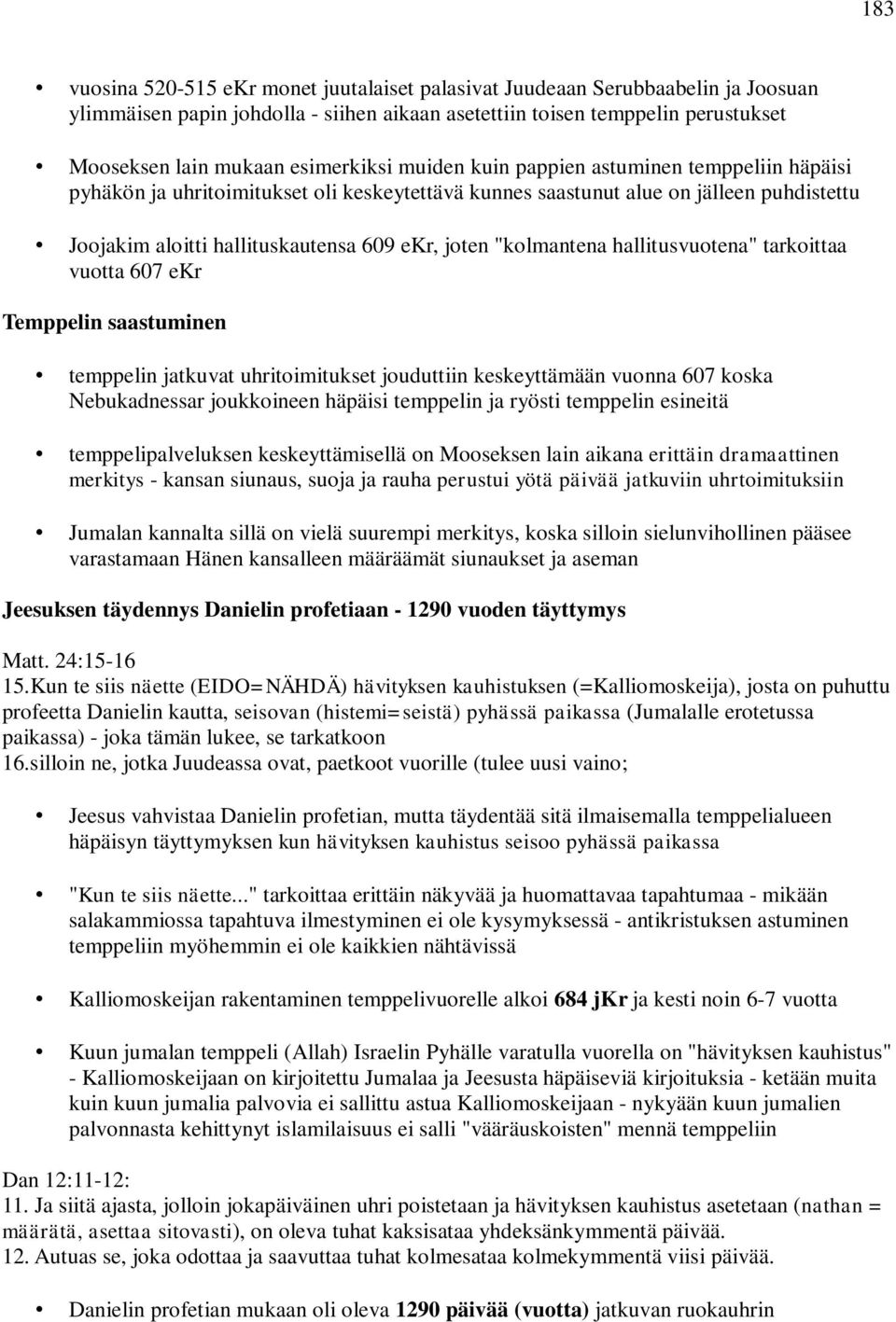 "kolmantena hallitusvuotena" tarkoittaa vuotta 607 ekr Temppelin saastuminen temppelin jatkuvat uhritoimitukset jouduttiin keskeyttämään vuonna 607 koska Nebukadnessar joukkoineen häpäisi temppelin