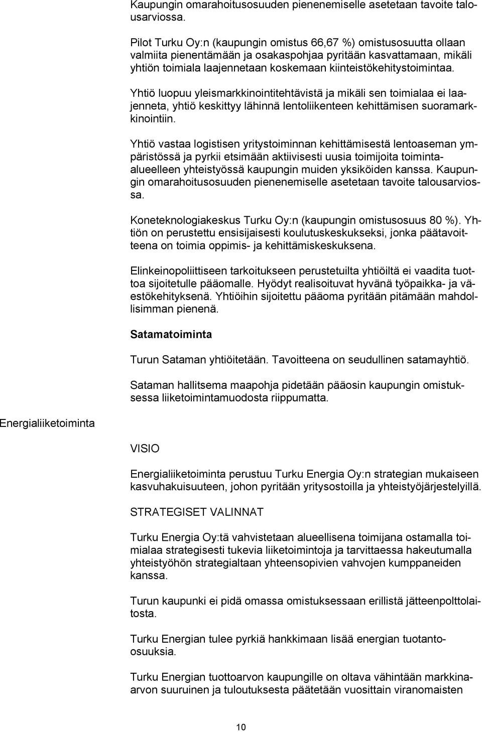 kiinteistökehitystoimintaa. Yhtiö luopuu yleismarkkinointitehtävistä ja mikäli sen toimialaa ei laajenneta, yhtiö keskittyy lähinnä lentoliikenteen kehittämisen suoramarkkinointiin.