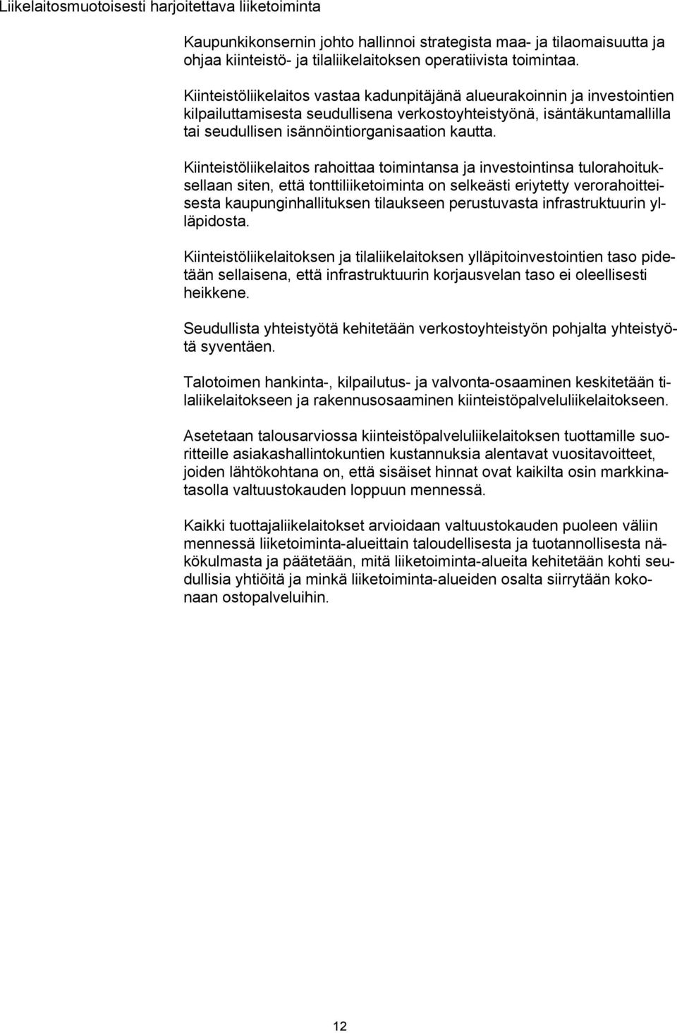 Kiinteistöliikelaitos rahoittaa toimintansa ja investointinsa tulorahoituksellaan siten, että tonttiliiketoiminta on selkeästi eriytetty verorahoitteisesta kaupunginhallituksen tilaukseen