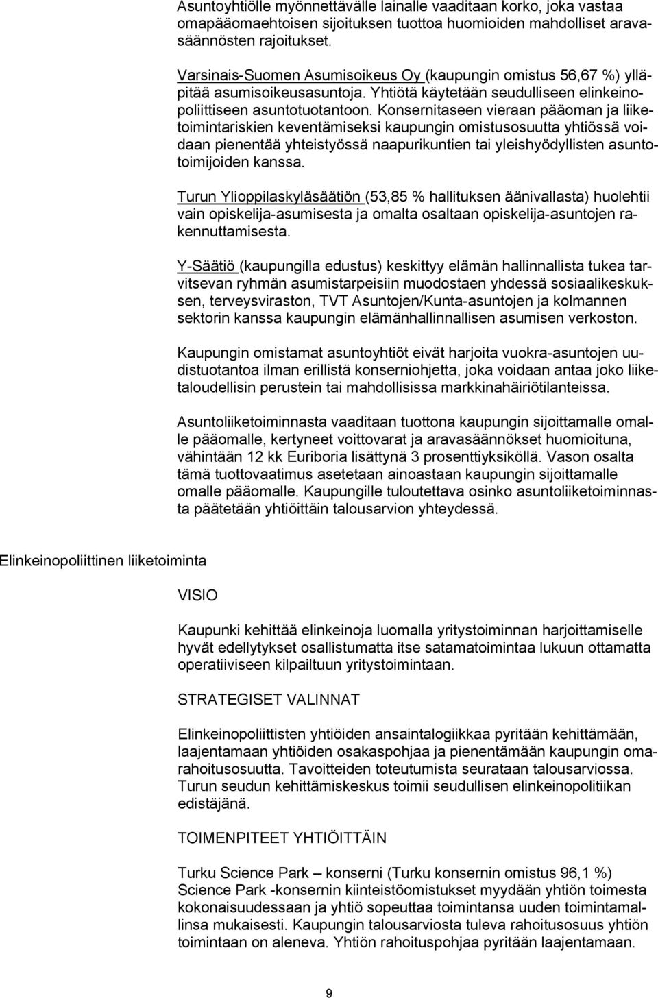 Konsernitaseen vieraan pääoman ja liiketoimintariskien keventämiseksi kaupungin omistusosuutta yhtiössä voidaan pienentää yhteistyössä naapurikuntien tai yleishyödyllisten asuntotoimijoiden kanssa.