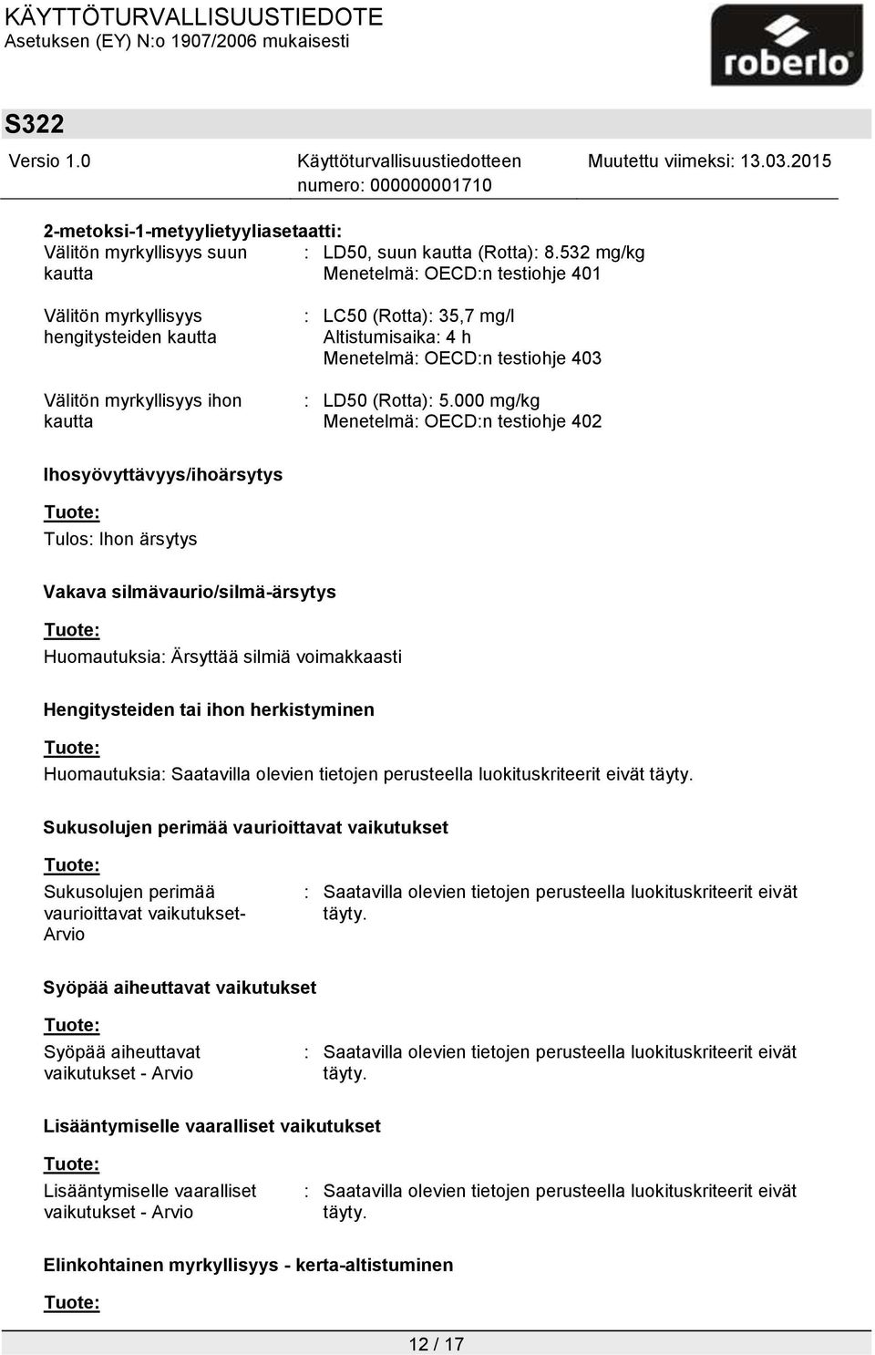 000 mg/kg Menetelmä: OECD:n testiohje 402 Ihosyövyttävyys/ihoärsytys Tulos: Ihon ärsytys Vakava silmävaurio/silmä-ärsytys Huomautuksia: Ärsyttää silmiä voimakkaasti Hengitysteiden tai ihon
