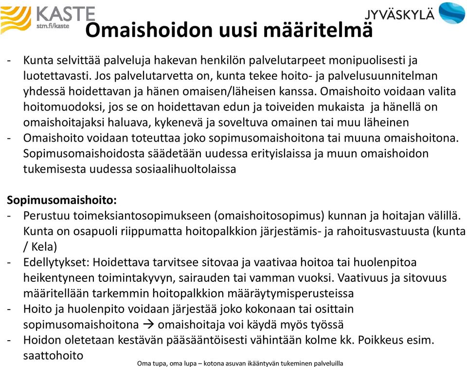 Omaishoito voidaan valita hoitomuodoksi, jos se on hoidettavan edun ja toiveiden mukaista ja hänellä on omaishoitajaksi haluava, kykenevä ja soveltuva omainen tai muu läheinen - Omaishoito voidaan