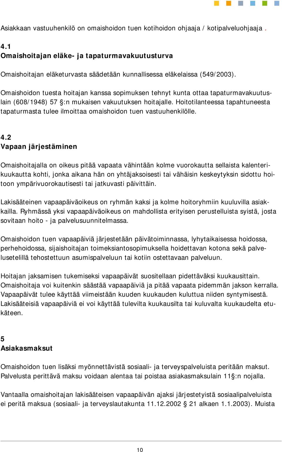 Omaishoidon tuesta hoitajan kanssa sopimuksen tehnyt kunta ottaa tapaturmavakuutuslain (608/1948) 57 :n mukaisen vakuutuksen hoitajalle.