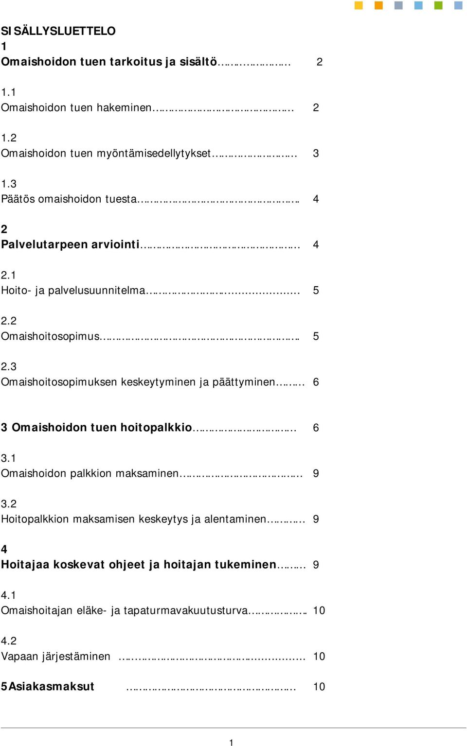 2 Omaishoitosopimus. 5 2.3 Omaishoitosopimuksen keskeytyminen ja päättyminen 6 3 Omaishoidon tuen hoitopalkkio 6 3.