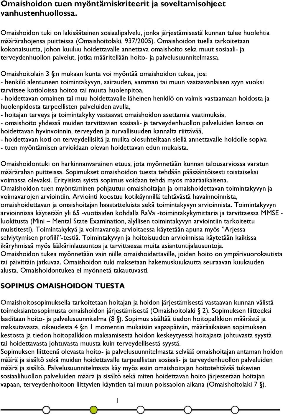 Omaishoidon tuella tarkoitetaan kokonaisuutta, johon kuuluu hoidettavalle annettava omaishoito sekä muut sosiaali- ja terveydenhuollon palvelut, jotka määritellään hoito- ja palvelusuunnitelmassa.