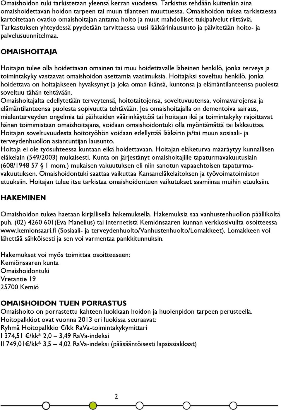 Tarkastuksen yhteydessä pyydetään tarvittaessa uusi lääkärinlausunto ja päivitetään hoito- ja palvelusuunnitelmaa.