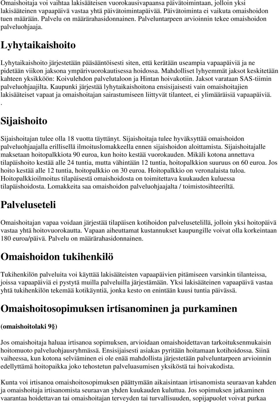 Lyhytaikaishoito Lyhytaikaishoito järjestetään pääsääntöisesti siten, että kerätään useampia vapaapäiviä ja ne pidetään viikon jaksona ympärivuorokautisessa hoidossa.