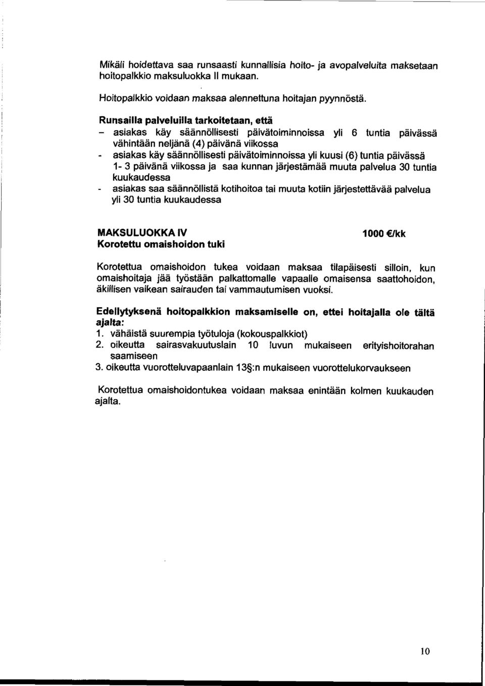 kuusi (6) tuntia päivässä 1-3 päivänä viikossa ja saa kunnan järjestämää muuta palvelua 30 tuntia kuukaudessa - asiakas saa säännöllistä kotihoitoa tai muuta kotiin järjestettävää palvelua yli 30