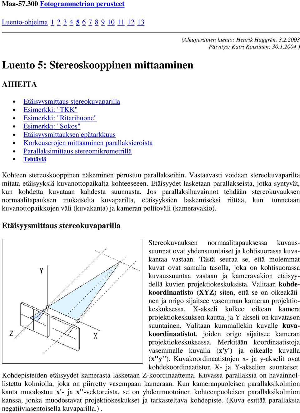 Esimerkki: "Sokos" Etäisyysmittauksen epätarkkuus Korkeuserojen mittaaminen parallaksieroista Parallaksimittaus stereomikrometrillä Tehtäviä (Alkuperäinen luento: Henrik Haggrén, 3.2.