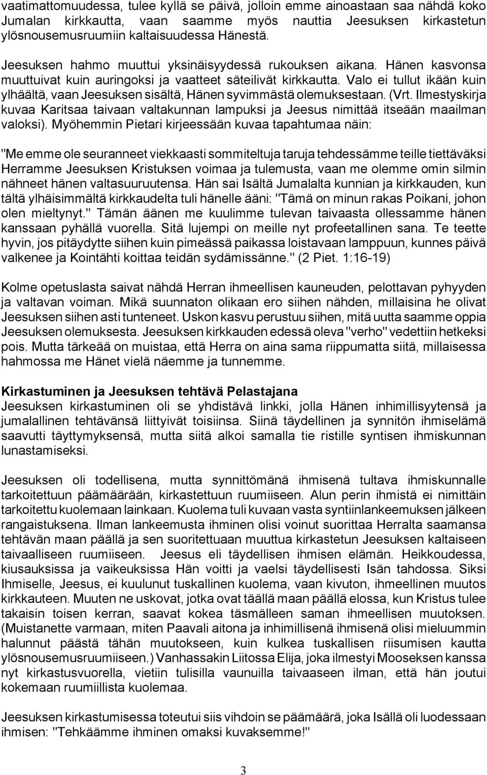 Valo ei tullut ikään kuin ylhäältä, vaan Jeesuksen sisältä, Hänen syvimmästä olemuksestaan. (Vrt.