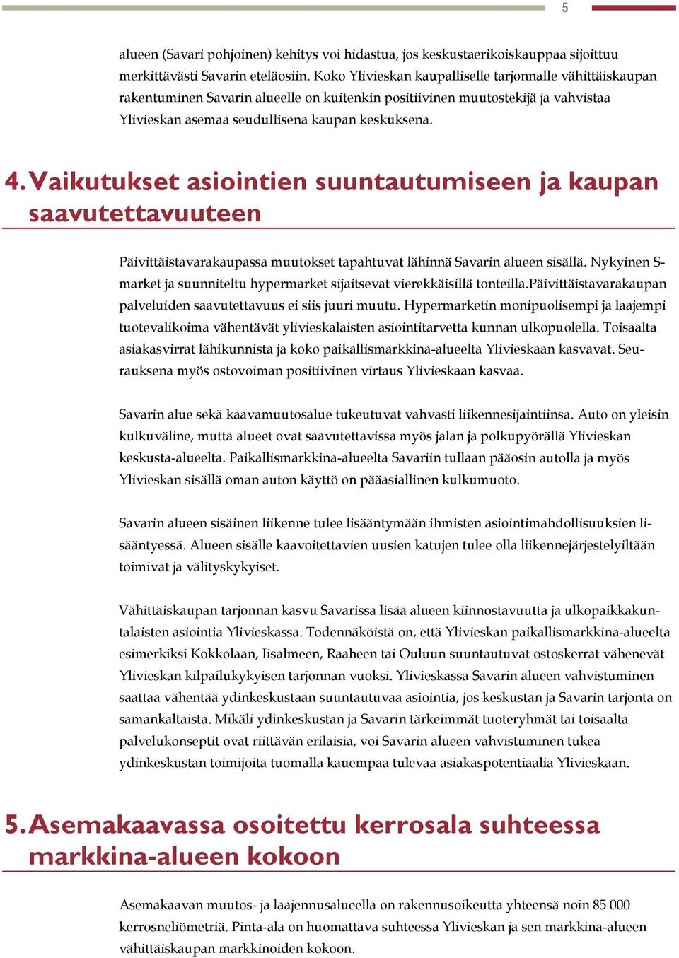 Vaikutukset asiointien suuntautumiseen ja kaupan saavutettavuuteen Päivittäistavarakaupassa muutokset tapahtuvat lähinnä Savarin alueen sisällä.