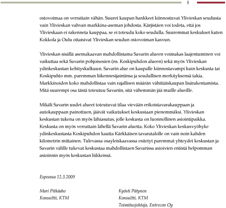 Ylivieskan sisällä asemakaavan mahdollistama Savarin alueen voimakas laajentuminen voi vaikuttaa sekä Savarin pohjoisosien (ns. Koskipuhdon alueen) sekä myös Ylivieskan ydinkeskustan kehityskulkuun.