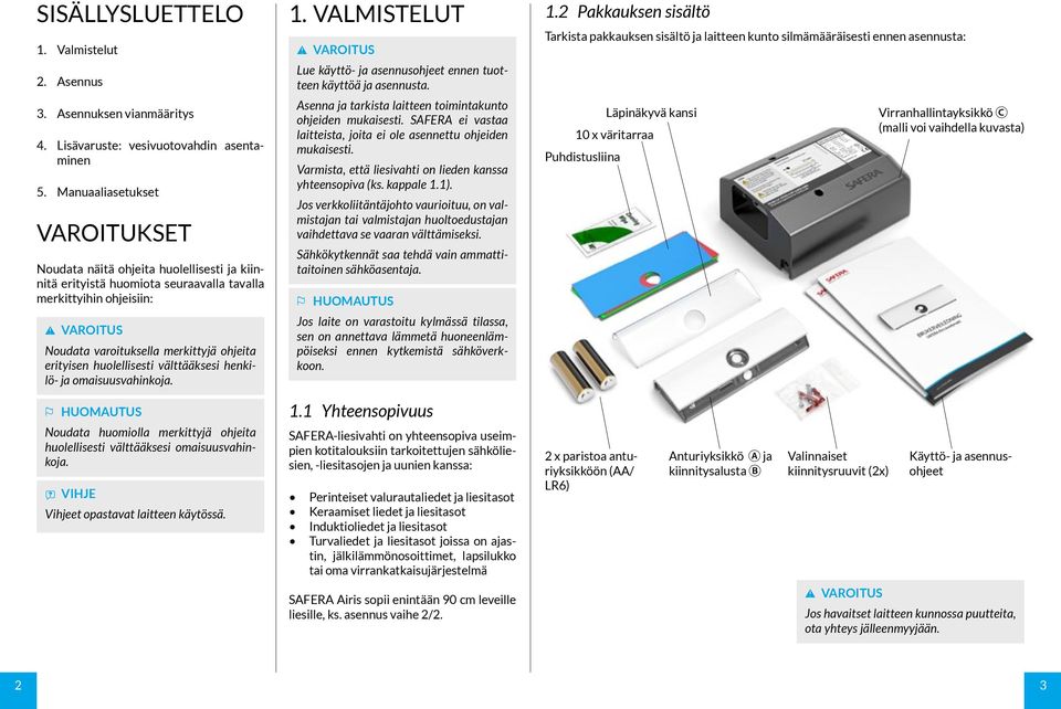 huolellisesti välttääksesi henkilö- ja omaisuusvahinkoja. 1. VAMISTEUT ue käyttö- ja asennusohjeet ennen tuotteen käyttöä ja asennusta. Asenna ja tarkista laitteen toimintakunto ohjeiden mukaisesti.