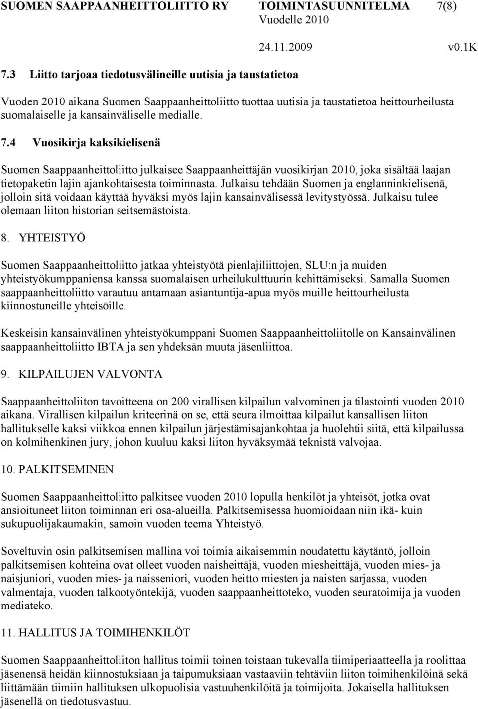 7.4 Vuosikirja kaksikielisenä Suomen Saappaanheittoliitto julkaisee Saappaanheittäjän vuosikirjan 2010, joka sisältää laajan tietopaketin lajin ajankohtaisesta toiminnasta.