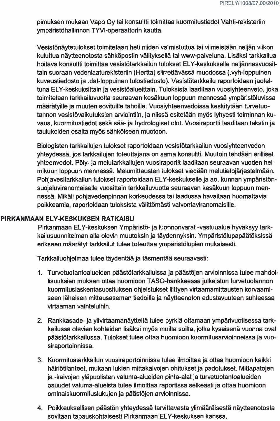 Lisäksi tarkkailua hoitava konsultti toimittaa vesistötarkkailun tulokset ELY-keskukselle neljännesvuosit tain suoraan vedenlaaturekisternn (Hertta) siirrettävässä muodossa (.