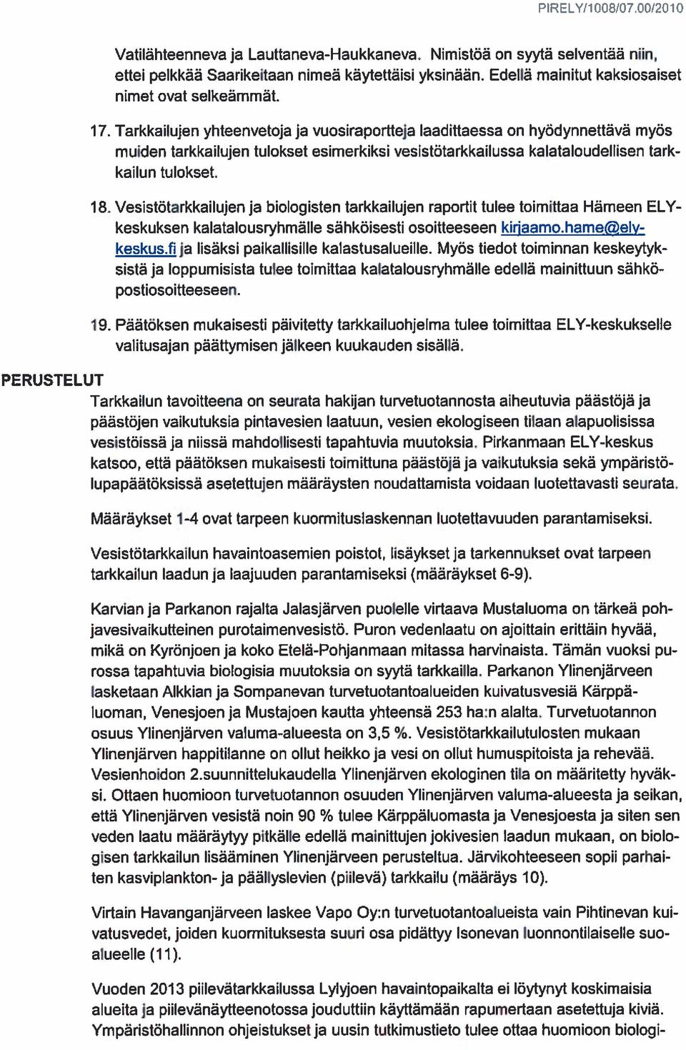 Tarkkailujen yhteenvetoja ja vuosiraportteja laadittaessa on hyödynnettävä myös muiden tarkkailujen tulokset esimerkiksi vesistötarkkailussa kalataloudellisen tark kailun tulokset. 18.