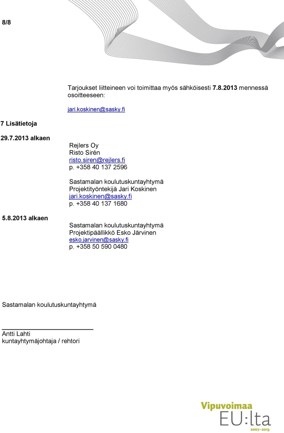 +358 40 137 2596 Projektityöntekijä Jari Koskinen jari.koskinen@sasky.fi p. +358 40 137 1680 5.8.2013 alkaen Projektipäällikkö Esko Järvinen esko.