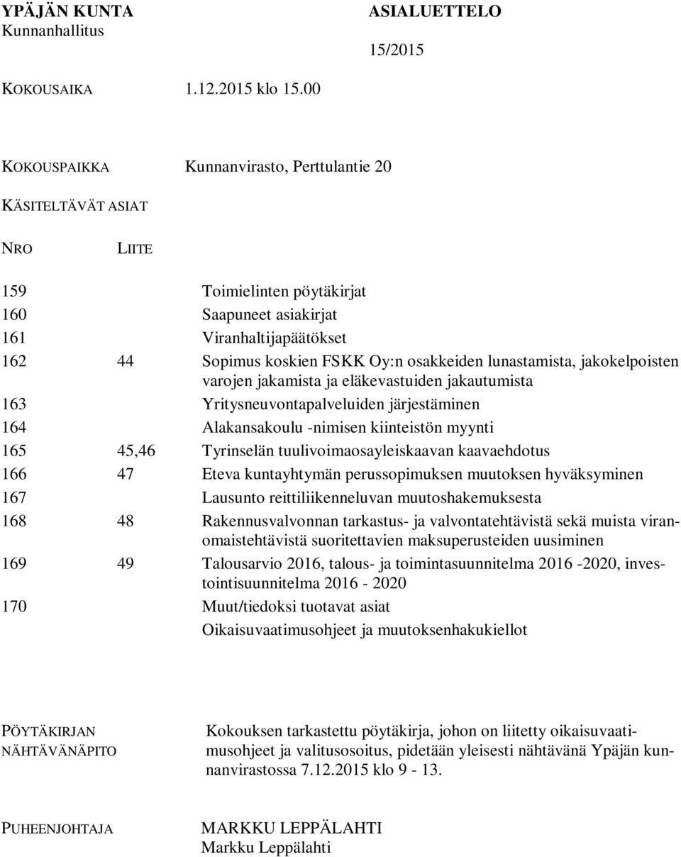 lunastamista, jakokelpoisten varojen jakamista ja eläkevastuiden jakautumista 163 Yritysneuvontapalveluiden järjestäminen 164 Alakansakoulu -nimisen kiinteistön myynti 165 45,46 Tyrinselän