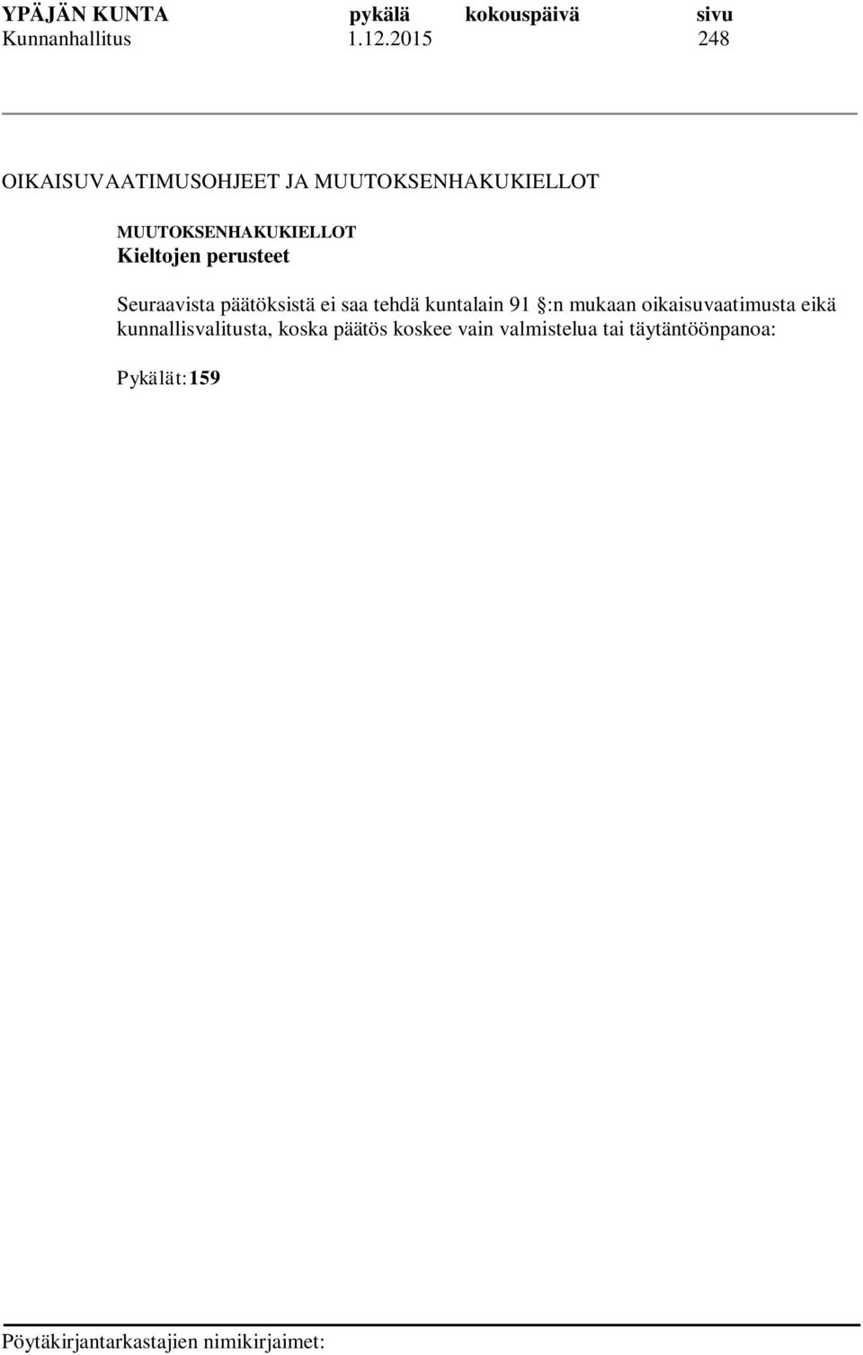 koska päätös koskee vain valmistelua tai täytäntöönpanoa: Pykälät:159 161, 163-170 Koska päätöksestä voidaan tehdä kuntalain 89 :n 1 mom.
