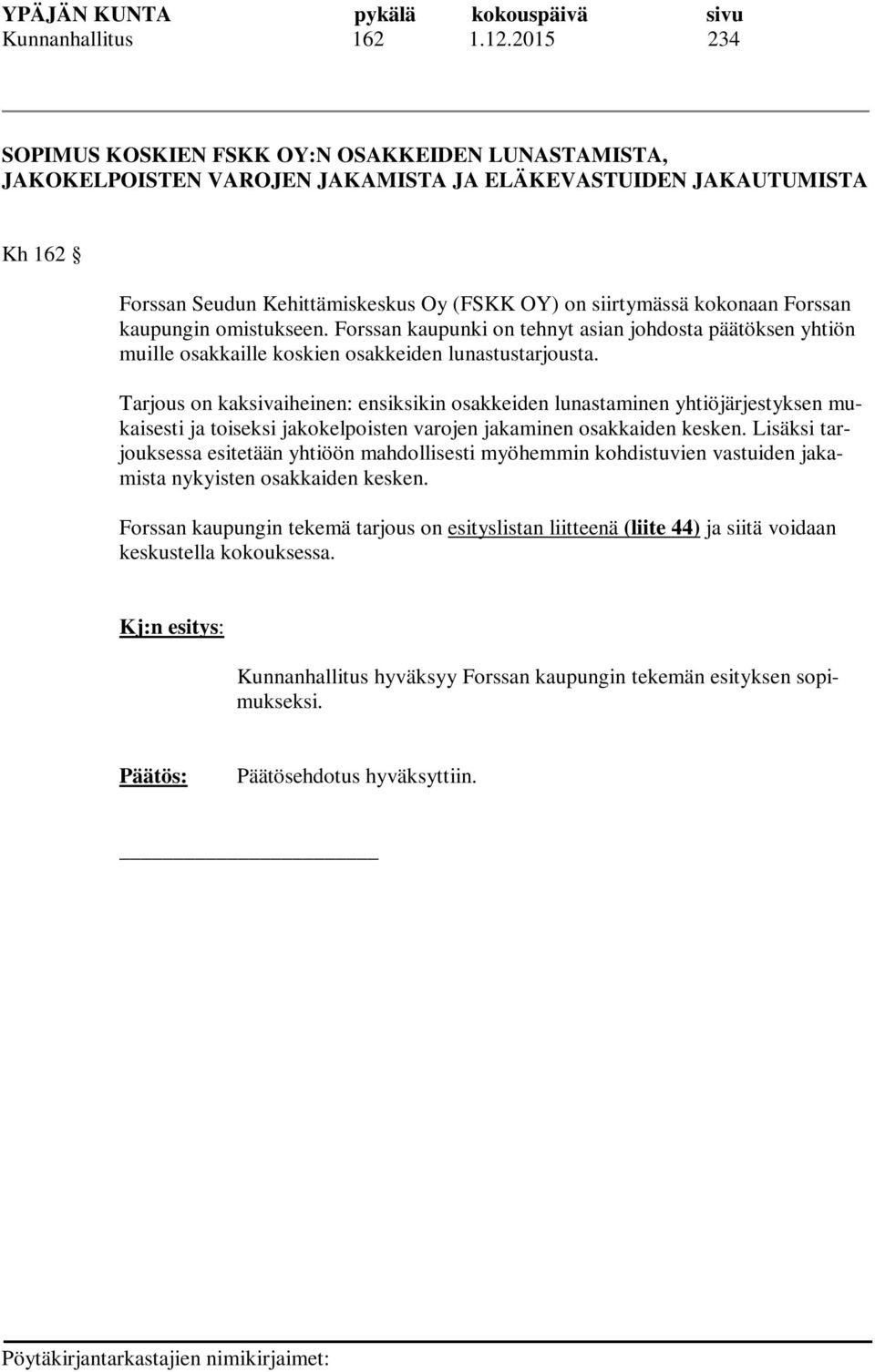 Forssan kaupungin omistukseen. Forssan kaupunki on tehnyt asian johdosta päätöksen yhtiön muille osakkaille koskien osakkeiden lunastustarjousta.