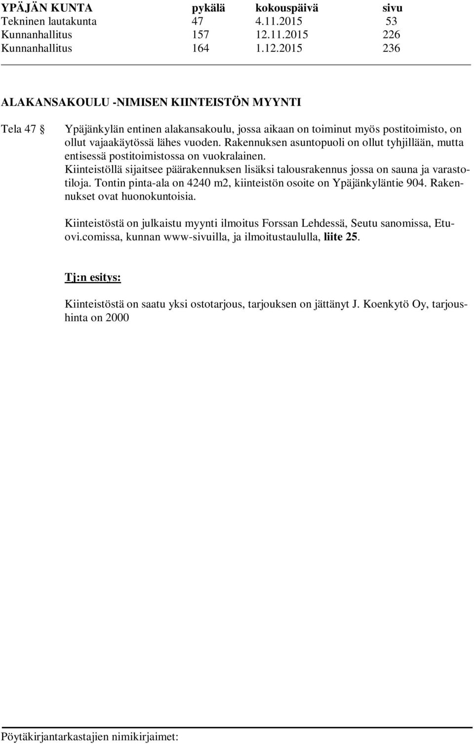 2015 236 ALAKANSAKOULU -NIMISEN KIINTEISTÖN MYYNTI Tela 47 Ypäjänkylän entinen alakansakoulu, jossa aikaan on toiminut myös postitoimisto, on ollut vajaakäytössä lähes vuoden.