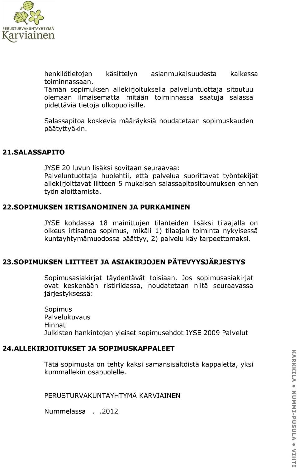 Salassapitoa koskevia määräyksiä noudatetaan sopimuskauden päätyttyäkin. 21.