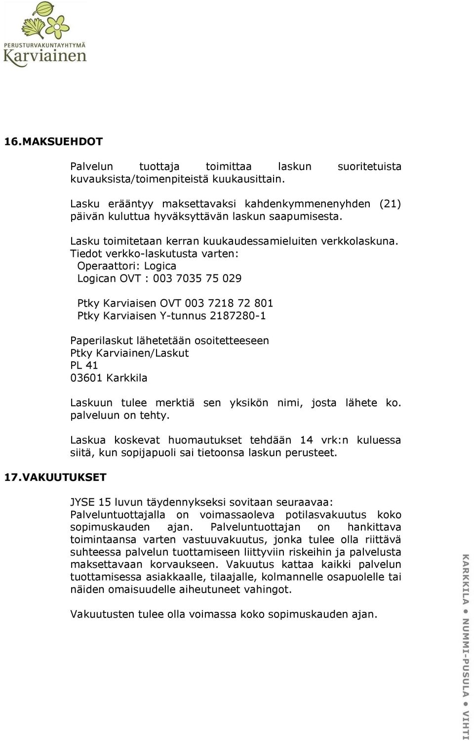 Tiedot verkko-laskutusta varten: Operaattori: Logica Logican OVT : 003 7035 75 029 Ptky Karviaisen OVT 003 7218 72 801 Ptky Karviaisen Y-tunnus 2187280-1 Paperilaskut lähetetään osoitetteeseen Ptky