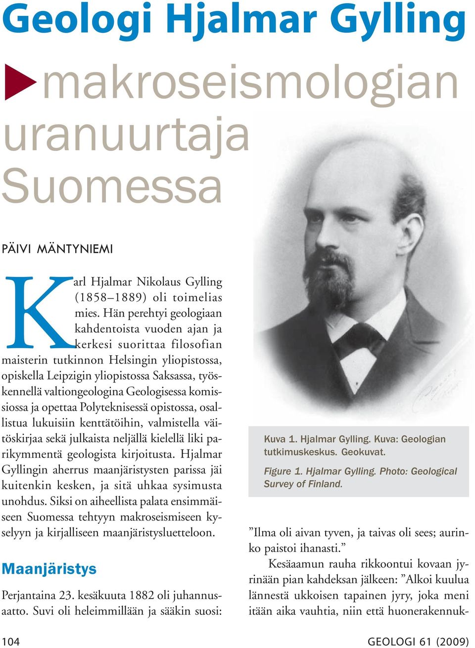 Geologisessa komissiossa ja opettaa Polyteknisessä opistossa, osallistua lukuisiin kenttätöihin, valmistella väitöskirjaa sekä julkaista neljällä kielellä liki parikymmentä geologista kirjoitusta.