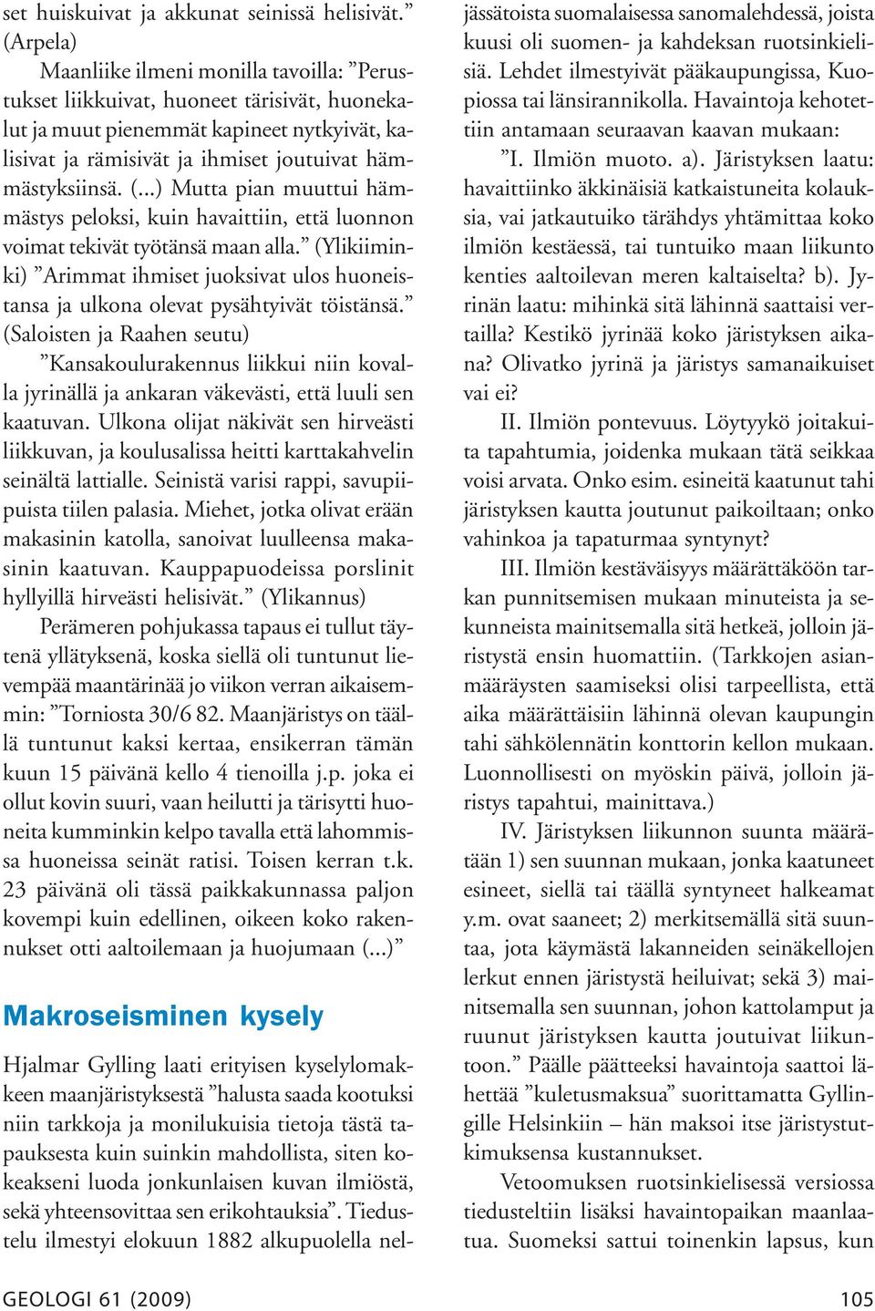 ..) Mutta pian muuttui hämmästys peloksi, kuin havaittiin, että luonnon voimat tekivät työtänsä maan alla.