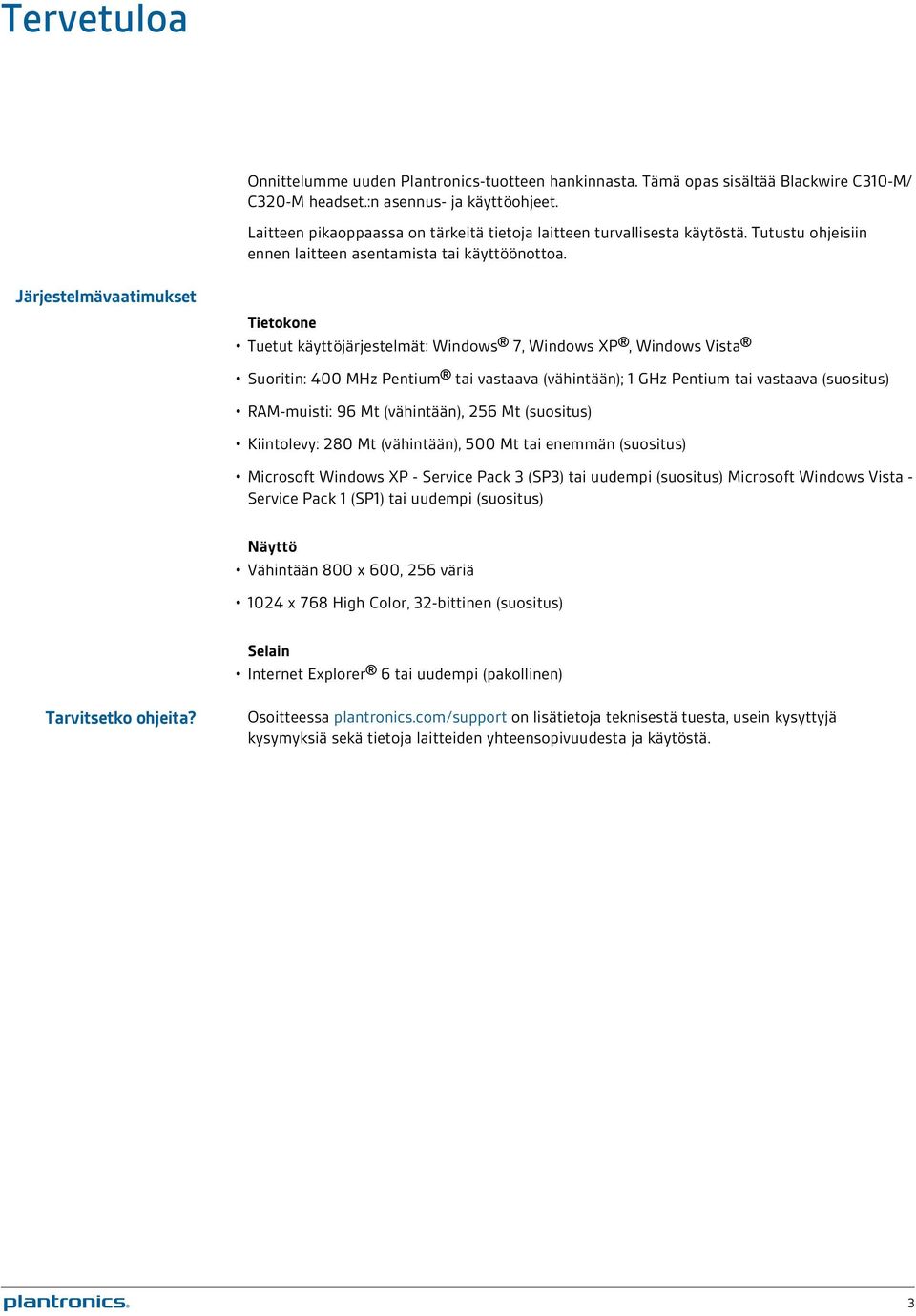 Järjestelmävaatimukset Tietokone Tuetut käyttöjärjestelmät: Windows 7, Windows XP, Windows Vista Suoritin: 400 MHz Pentium tai vastaava (vähintään); 1 GHz Pentium tai vastaava (suositus) RAM-muisti: