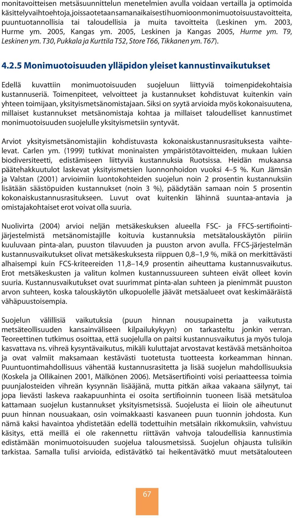 4.2.5 Monimuotoisuuden ylläpidon yleiset kannustinvaikutukset Edellä kuvattiin monimuotoisuuden suojeluun liittyviä toimenpidekohtaisia kustannuseriä.