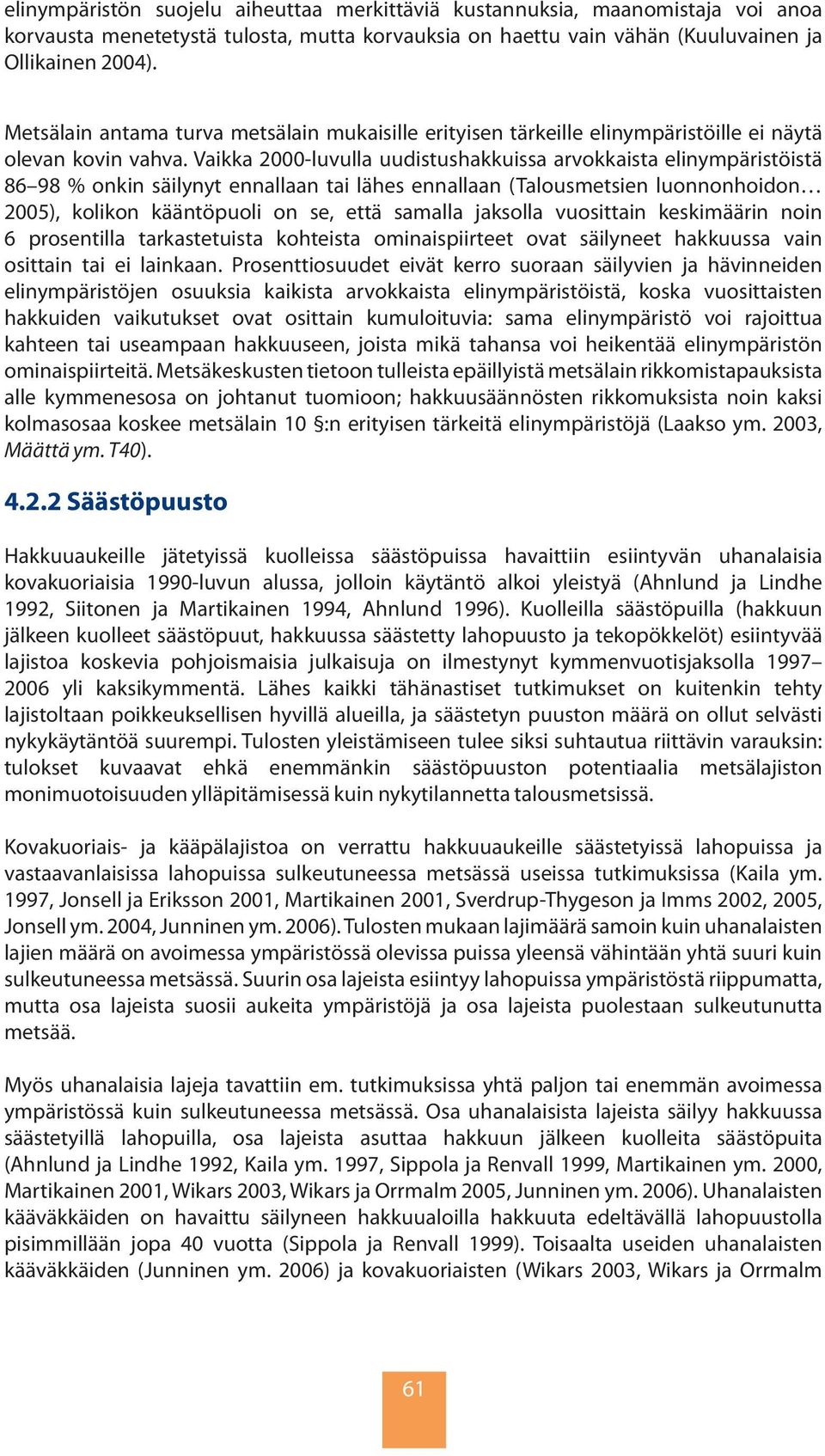 Vaikka 2000-luvulla uudistushakkuissa arvokkaista elinympäristöistä 86 98 % onkin säilynyt ennallaan tai lähes ennallaan (Talousmetsien luonnonhoidon 2005), kolikon kääntöpuoli on se, että samalla