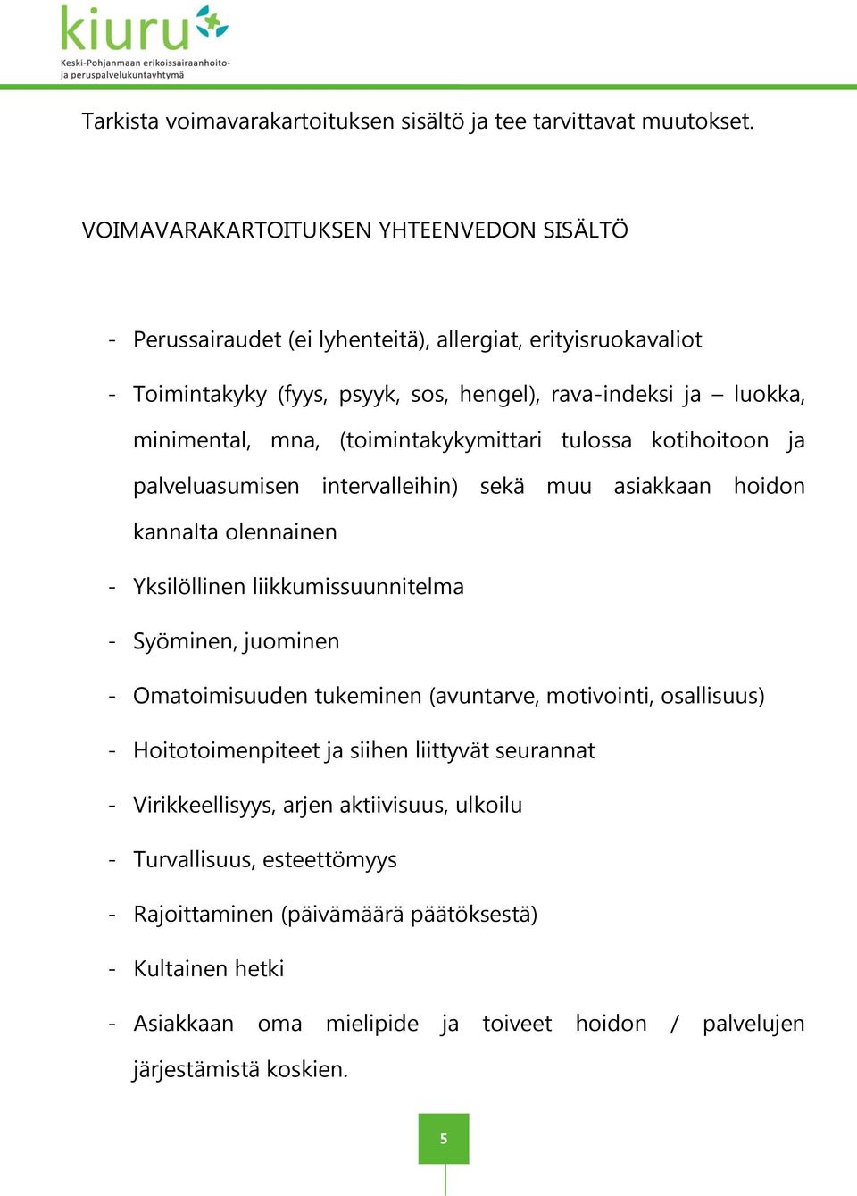 (toimintakykymittari tulossa kotihoitoon ja palveluasumisen intervalleihin) sekä muu asiakkaan hoidon kannalta olennainen - Yksilöllinen liikkumissuunnitelma - Syöminen, juominen -