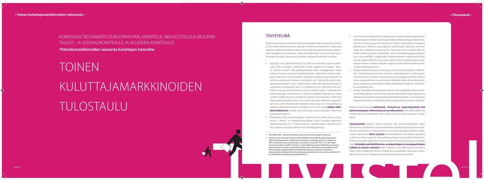 tarjoamalla lisätietoa markkinoista, jotka eivät toimi kuluttajan kannalta. Tulostaulun tärkeimpänä tavoitteena on kartoittaa, mitkä sisämarkkinoiden osat eivät toimi hyvin kuluttajien kannalta.