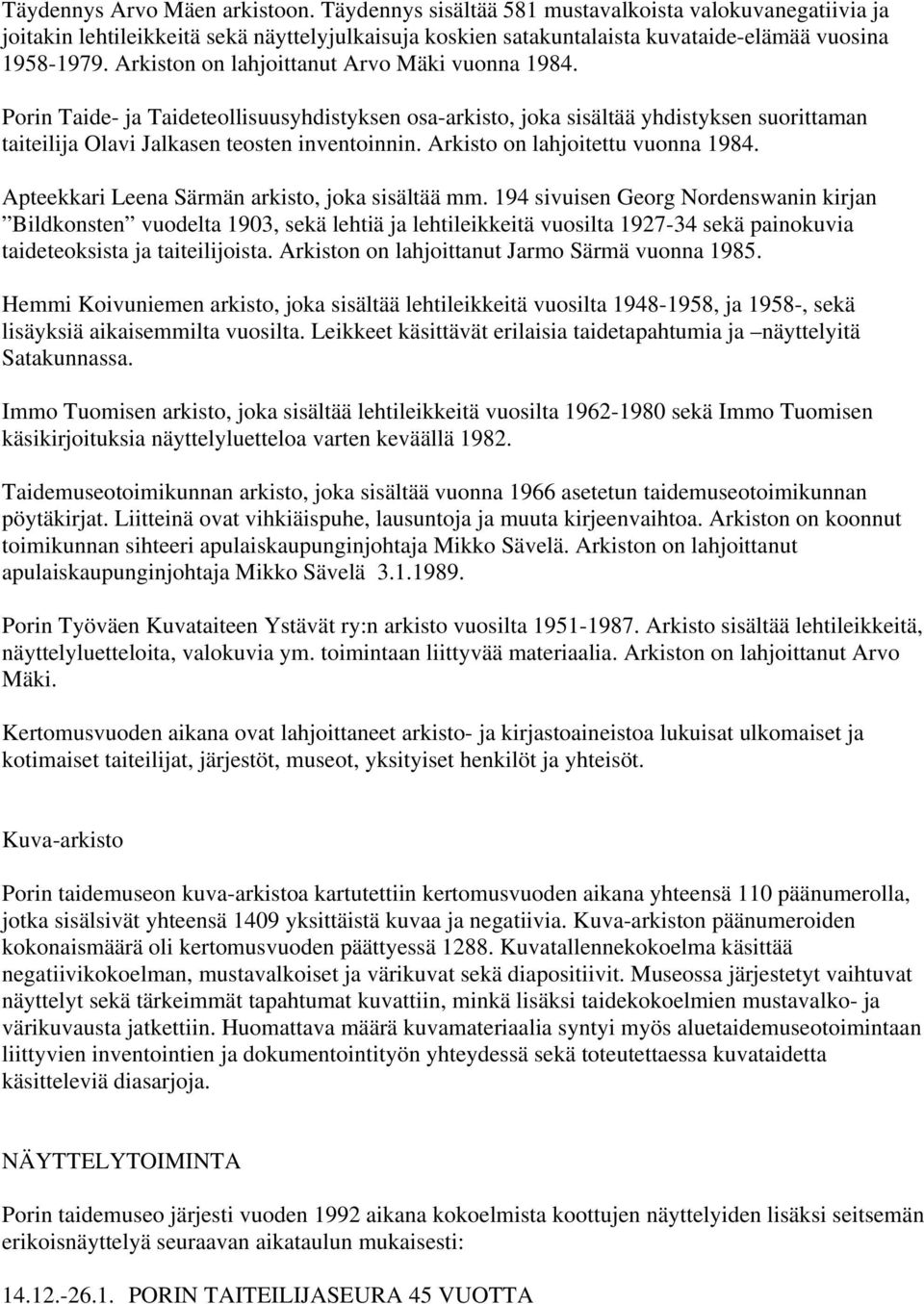 Arkisto on lahjoitettu vuonna 1984. Apteekkari Leena Särmän arkisto, joka sisältää mm.
