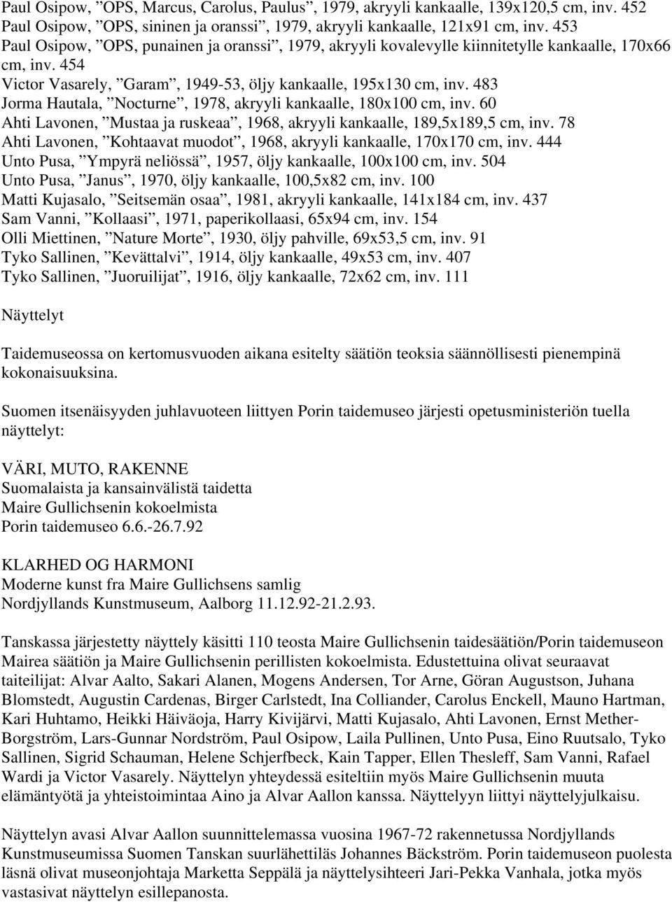 483 Jorma Hautala, Nocturne, 1978, akryyli kankaalle, 180x100 cm, inv. 60 Ahti Lavonen, Mustaa ja ruskeaa, 1968, akryyli kankaalle, 189,5x189,5 cm, inv.